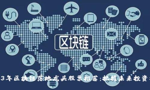 2023年区块链落地龙头股票推荐：把握未来投资机遇