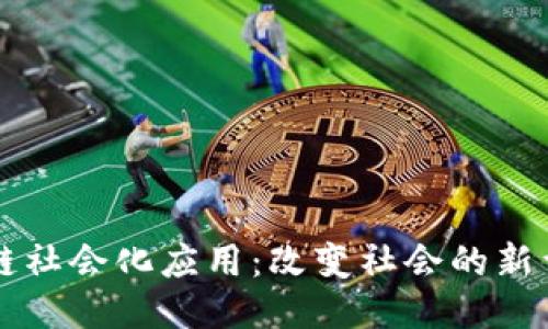 区块链社会化应用：改变社会的新型技术