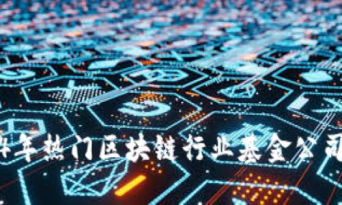 2024年热门区块链行业基金公司推荐