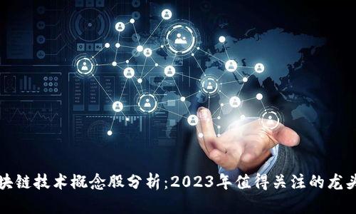 区块链技术概念股分析：2023年值得关注的龙头股