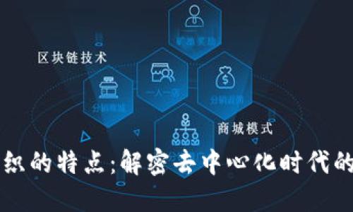 区块链组织的特点：解密去中心化时代的创新力量