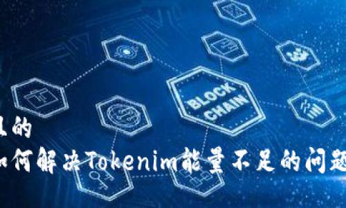 且的
如何解决Tokenim能量不足的问题？