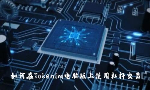如何在Tokenim电脑版上使用杠杆交易