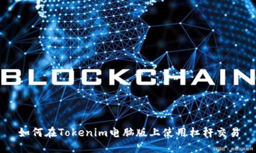 如何在Tokenim电脑版上使用杠杆交易