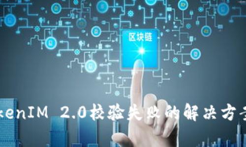 手机TokenIM 2.0校验失败的解决方案与分析