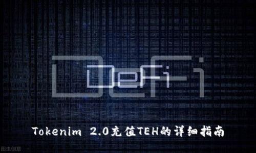 Tokenim 2.0充值TEH的详细指南