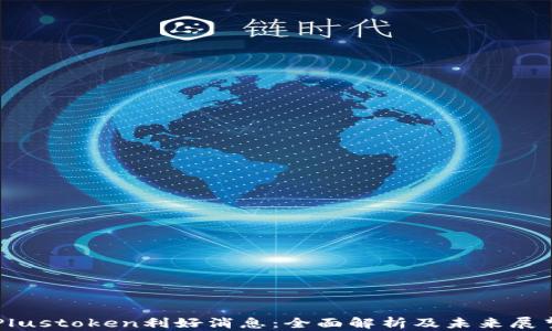 
Plustoken利好消息：全面解析及未来展望