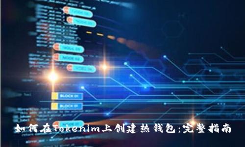 如何在Tokenim上创建热钱包：完整指南