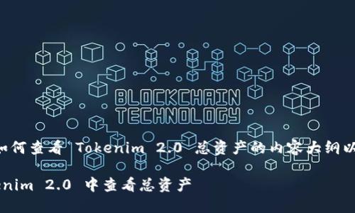 下面是关于如何查看 Tokenim 2.0 总资产的内容大纲以及详细介绍。

如何在 Tokenim 2.0 中查看总资产