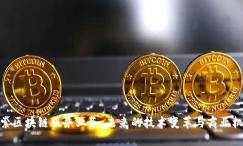 探索区块链服务业务：未来的技术变革与商业机会