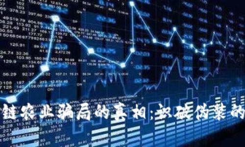 揭开区块链农业骗局的真相：识破伪装的投资陷阱
