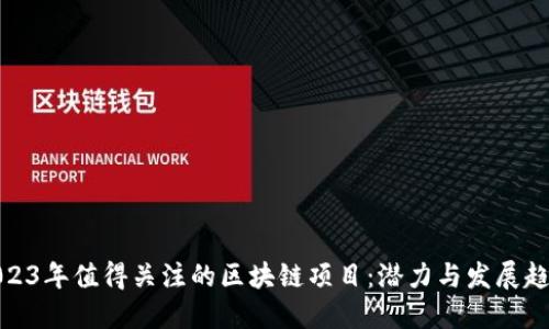 2023年值得关注的区块链项目：潜力与发展趋势