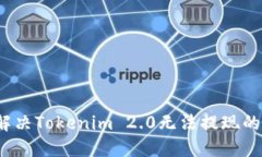 如何解决Tokenim 2.0无法提现的问题？