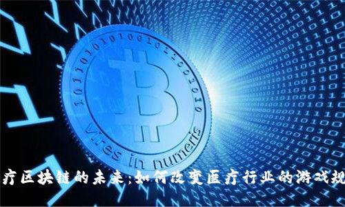 医疗区块链的未来：如何改变医疗行业的游戏规则