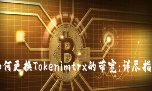 如何更换Tokenimtrx的带宽：详尽指南
