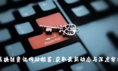 区块链资讯网站推荐：获取最新动态与深度分析