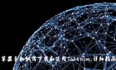 苹果手机如何下载和使用Tokenim：详细指南