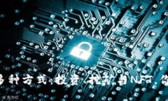 区块链赚钱的多种方式：投资、挖矿与NFT，你一