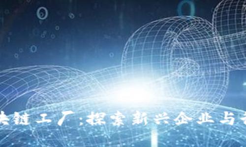 上海区块链工厂：探索新兴企业与行业趋势