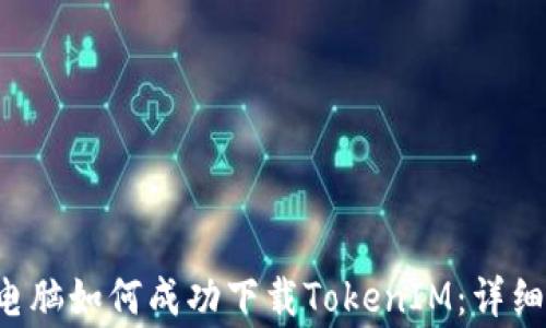 
bipute/bipute电脑如何成功下载TokenIM：详细指南与注意事项