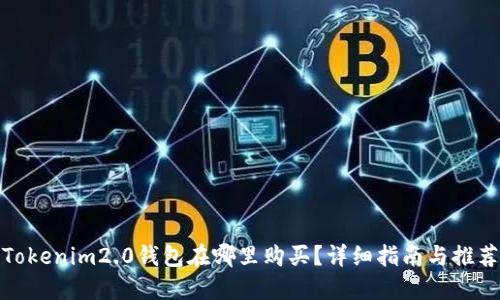 Tokenim2.0钱包在哪里购买？详细指南与推荐