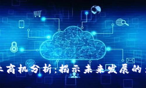 区块链产业商机分析：揭示未来发展的多样化机会