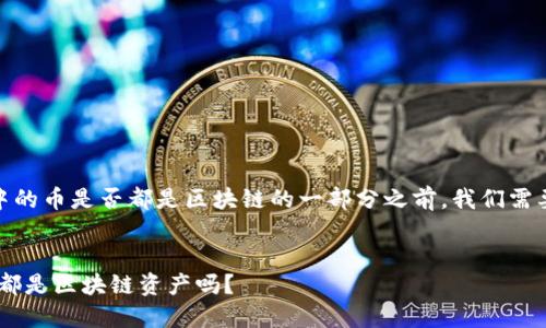 在讨论tokenim2.0中的币是否都是区块链的一部分之前，我们需要理解一些基本概念。

### 的
Tokenim2.0中的币：都是区块链资产吗？