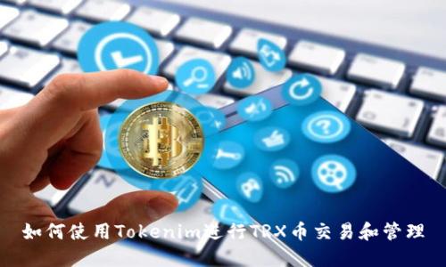 如何使用Tokenim进行TRX币交易和管理