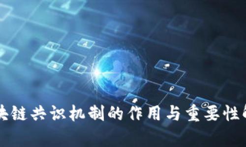 区块链共识机制的作用与重要性解析