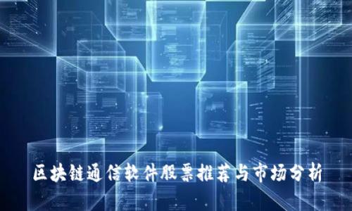 区块链通信软件股票推荐与市场分析