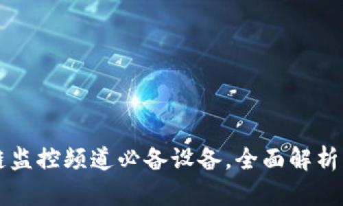区块链监控频道必备设备，全面解析与推荐