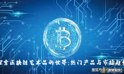 探索区块链艺术品的世界：热门产品与市场趋势