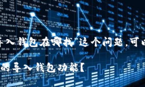 对于“tokenim的导入钱包在哪找”这个问题，可以创建以下的内容：

如何找到Tokenim的导入钱包功能？