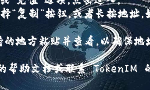 要复制 TokenIM 2.0 地址，可以按照以下步骤进行：

1. **打开 TokenIM 应用**：确保你已经在设备上安装并登录 TokenIM 2.0 应用。

2. **查找地址**：在应用主界面，找到“钱包”或“资产”选项。通常在钱包或资产页面可以找到你要复制的加密货币地址。

3. **复制地址**：
    - 点击你要复制的加密货币图标。
    - 在该币种的页面，通常会看到“接收”或“充值”选项，点击进入。
    - 在这里会显示你对应的地址，可以选择“复制”按钮，或者长按地址，如果设备允许，选择“复制”。

4. **验证地址**：拷贝完地址后，可以在支持的地方粘贴并查看，以确保地址准确无误。

如果在操作过程中遇到问题，可以检查应用的帮助文档或联系 TokenIM 的客服支持获取进一步帮助。