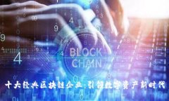 十大经典区块链企业：引领数字资产新时代