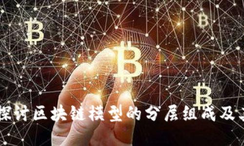 深入探讨区块链模型的分层组成及其作用