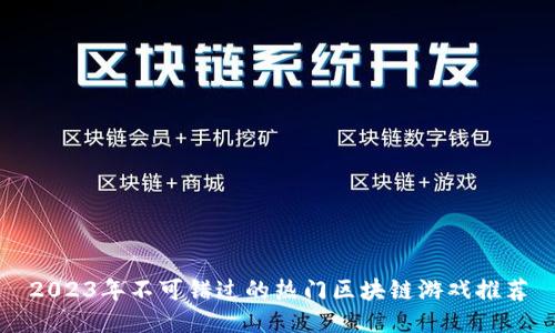 2023年不可错过的热门区块链游戏推荐