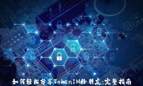如何轻松分享TokenIM给朋友:完整指南