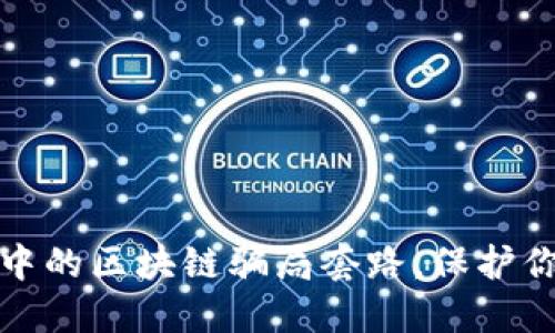 揭秘自媒体中的区块链骗局套路,保护你的资产安全