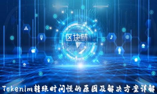 
Tokenim转账时间慢的原因及解决方案详解