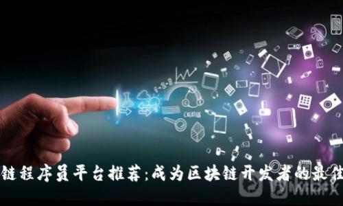 区块链程序员平台推荐：成为区块链开发者的最佳选择