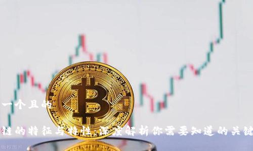 思考一个且的

区块链的特征与特性：深度解析你需要知道的关键要素