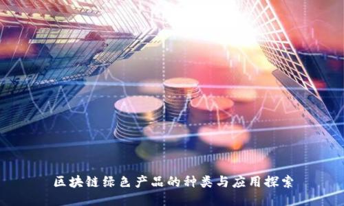区块链绿色产品的种类与应用探索