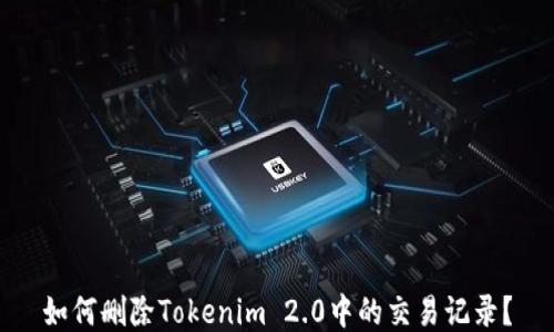 
如何删除Tokenim 2.0中的交易记录？