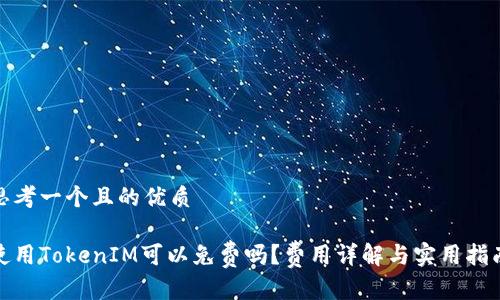 思考一个且的优质

使用TokenIM可以免费吗？费用详解与实用指南