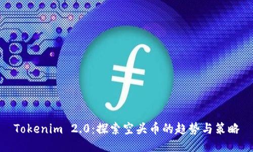 Tokenim 2.0：探索空头币的趋势与策略