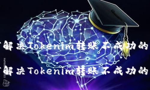如何解决Tokenim转账不成功的问题

如何解决Tokenim转账不成功的问题