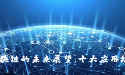 ## 区块链的未来展望：十大应用场景解析