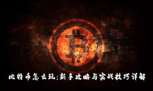 比特币怎么玩:新手攻略与实战技巧详解
