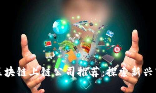 数字藏品区块链上链公司推荐：探索新兴市场的潜力